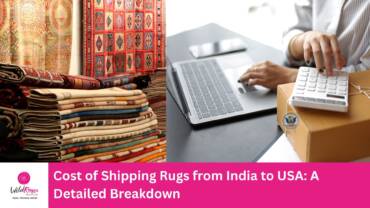 Cost of Shipping Rugs from India to USA: A Detailed Breakdown